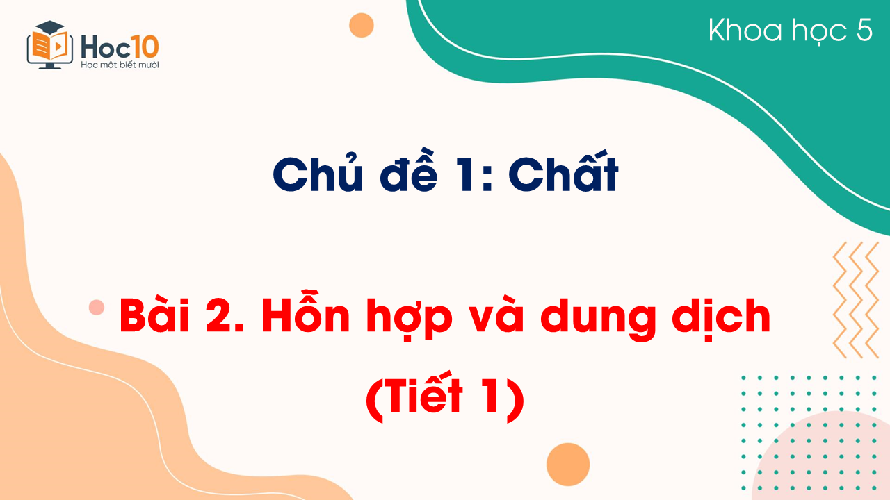Bài 2 Hỗn hợp và dung dịch (Tiết 1)